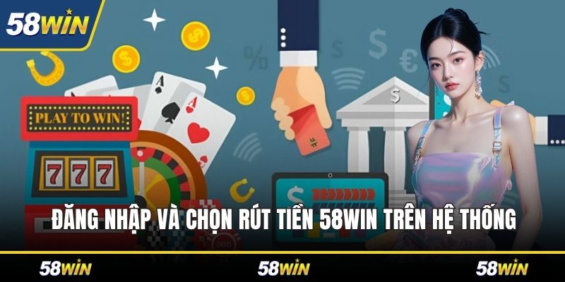 Đăng nhập và chọn rút tiền 58WIN trên hệ thống