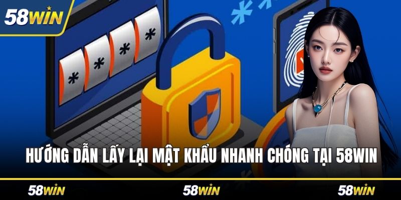 Hướng dẫn lấy lại mật khẩu nhanh chóng tại 58WIN