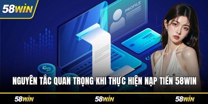Nguyên tắc quan trọng khi thực hiện nạp tiền 58WIN