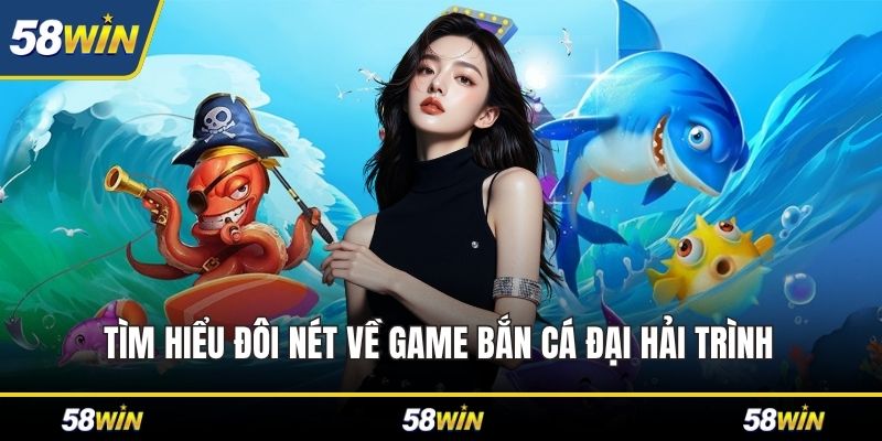 Tìm hiểu đôi nét về game bắn cá Đại Hải Trình