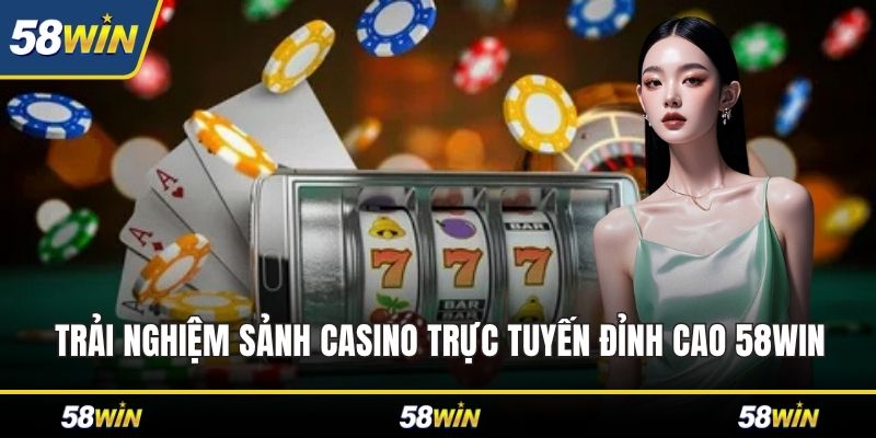 Trải nghiệm sảnh casino trực tuyến đỉnh cao 58WIN