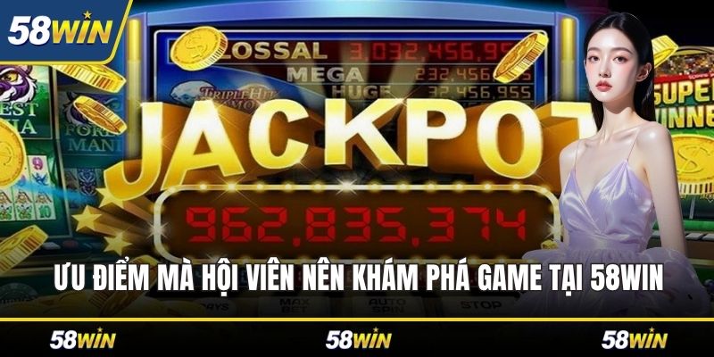 Ưu điểm mà hội viên nên khám phá game tại 58WIN