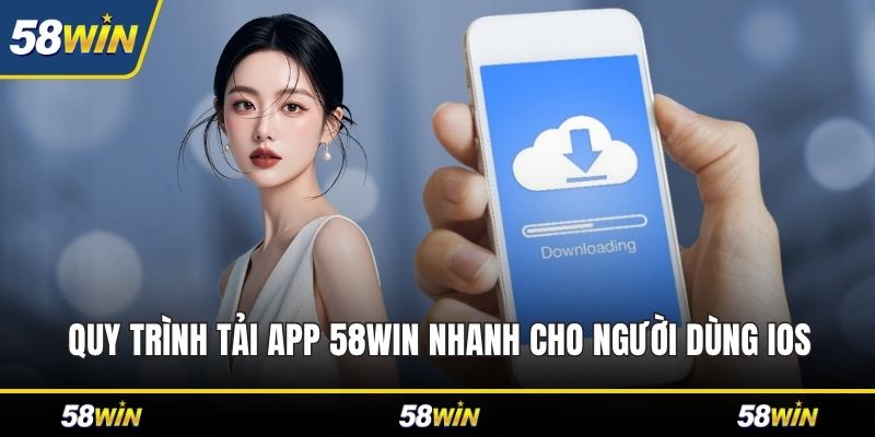 Quy trình tải app 58WIN nhanh cho người dùng IOS