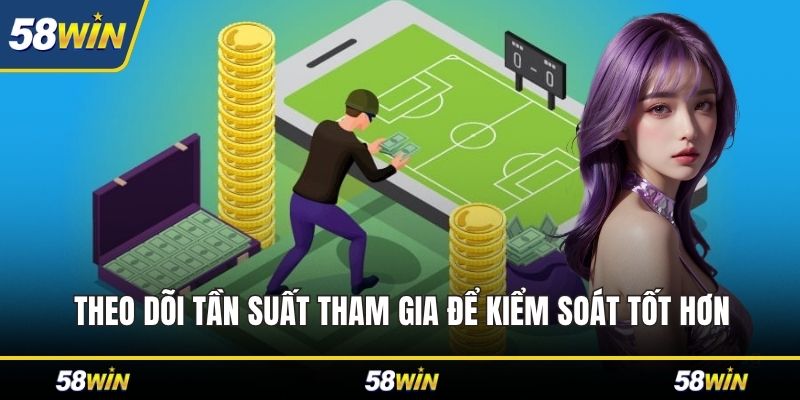 Theo dõi tần suất tham gia để kiểm soát tốt hơn