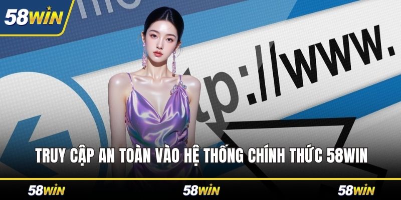 Truy cập an toàn vào hệ thống chính thức 58WIN