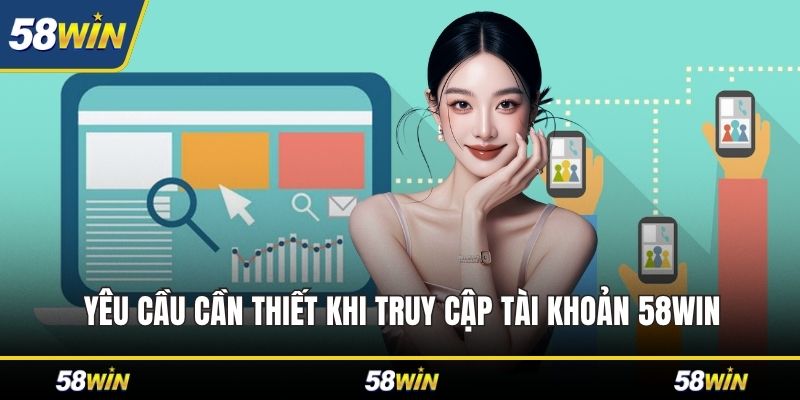 Yêu cầu cần thiết khi truy cập tài khoản 58WIN